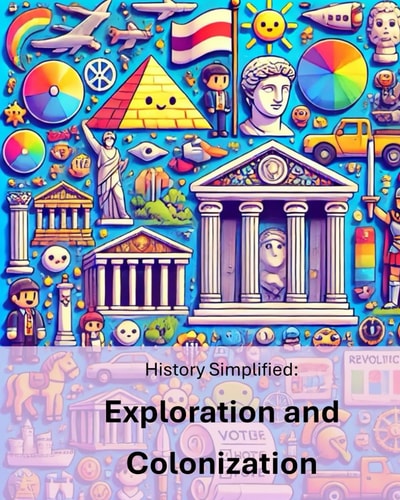 History Simplified Exploration and Colonization: A Middle School Student's Guide to Exploration and Colonization and Its Lasting Impact on Our World.