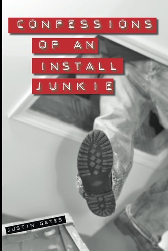 Confessions of an Install Junkie True Tales from the Front Lines of the Service Industry