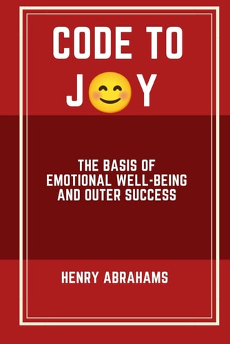 Code to Joy The Basis of Emotional Well-being and Outer Success