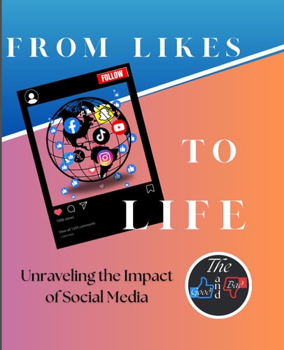 From Likes to Life Unraveling the Impact of Social Media: The Good and Bad