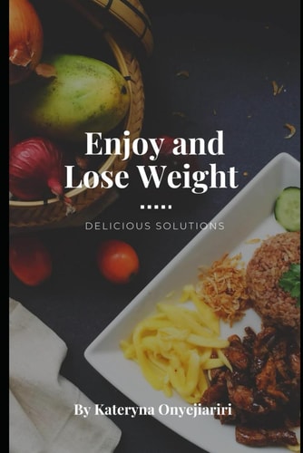 "Enjoy and Lose Weight Delicious Solutions" Welcome to an Exciting Journey Towards Health and Ideal Weight! Transform Your Life by Leaving Stress and Guilt Over Calories in the Past!