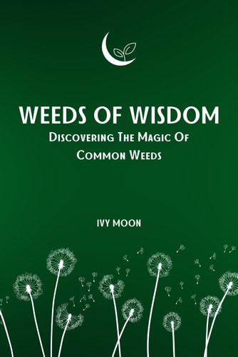 Weeds Of Wisdom Discovering The Magic Of Common Weeds
