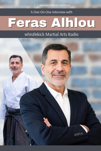 Feras Alhlou A One-on-One Interview from Whistlekick Martial Arts Radio