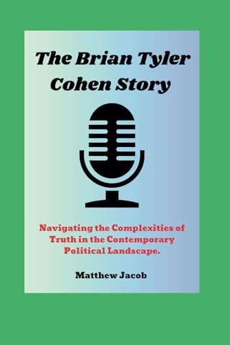 The BRIAN TYLER COHEN Story Navigating the Complexities of Truth in the Contemporary Political Landscape.