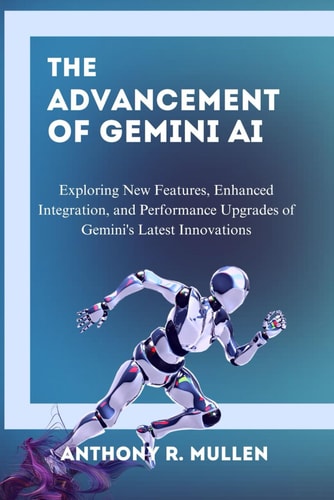 The Advancement of Gemini Ai Exploring New Features, Enhanced Integration, and Performance Upgrades of Gemini's Latest Innovations