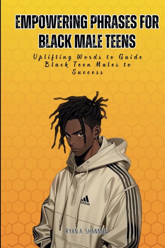 Empowering Phrases for Black Male Teens Uplifting Words to Guide Black Teen Males to Success