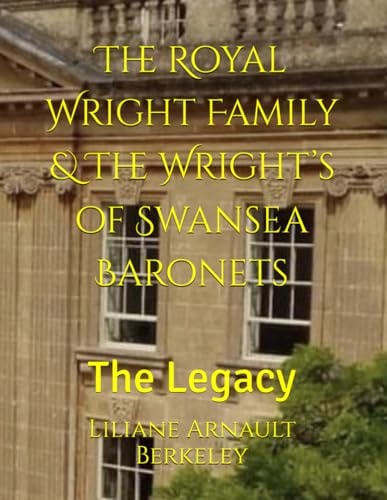 The Royal Wright Family & The Wright's of Swansea Baronets The Legacy