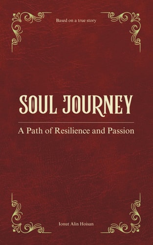 Soul Journey A Path of Resilience and Passion (Based on Real Life Experiences)