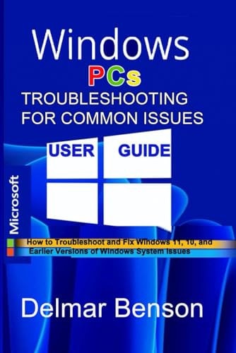WINDOWS PCs TROUBLESHOOTING FOR COMMON ISSUES USER GUIDE How to Troubleshoot and Fix Windows 11, 10, and Earlier Versions of Windows System Issues