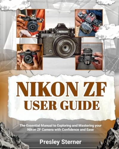 Nikon Zf User Guide The Essential Manual to Exploring and Mastering Your Nikon ZF Camera with Confidence and Ease