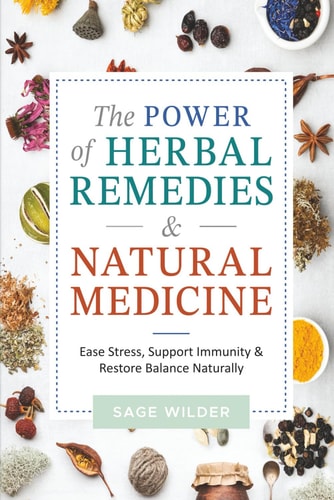 The Power of Herbal Remedies & Natural Medicine Stress Free Guide to Boost Immunity, Enhance Longevity & Achieve Total Wellness with Environmentally Sustainable Essential Oils, Tinctures & More
