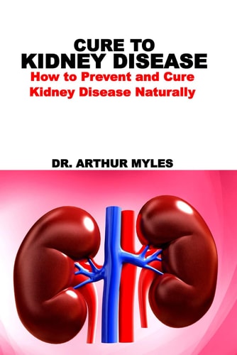 Cure to Kidney Disease How to Prevent and Cure Kidney Disease Naturally