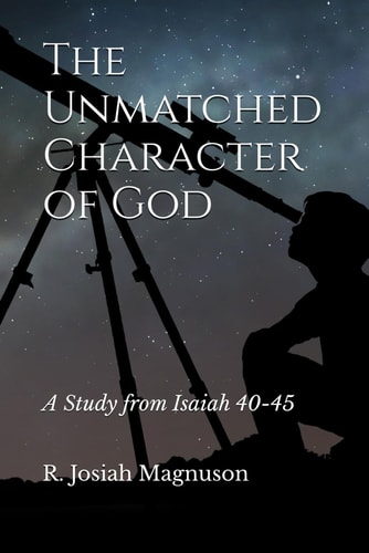 The Unmatched Character of God A Study from Isaiah 40-45