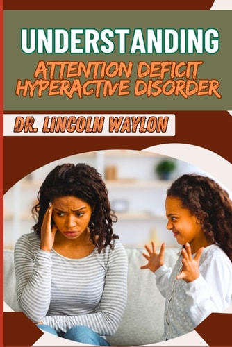 Understanding Attention Deficit Hyperactive Disorder Comprehensive Guide To Diagnosis, Management, And Treatment Strategies For Children And Adults