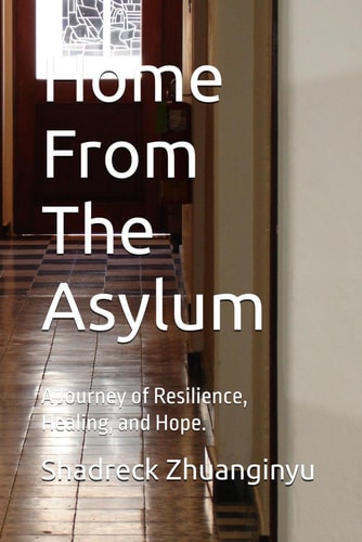 Home From The Asylum A Journey of Resilience, Healing, and Hope.
