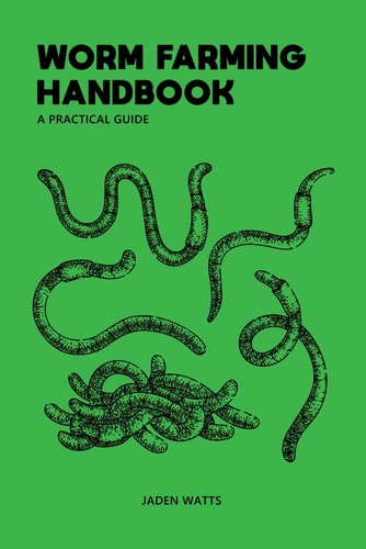 Worm Farming Handbook A Practical Guide: Worm Farming Guide