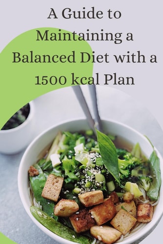 A Guide to Maintaining a Balanced Diet with a 1500 Kcal Plan