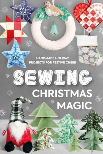 Sewing Christmas Magic Handmade Holiday Projects for Festive Cheer