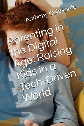 Parenting in the Digital Age Raising Kids in a Tech-Driven World
