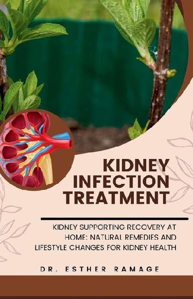 KIDNEY INFECTION TREATMENT: KIDNEY SUPPORTING RECOVERY AT HOME: NATURAL REMEDIES AND LIFESTYLE CHANGES FOR KIDNEY HEALTH