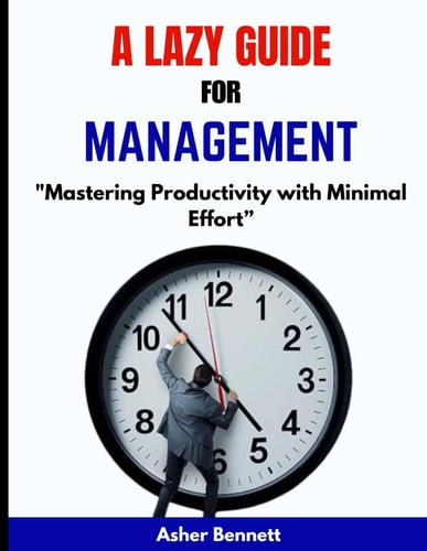 A Lazy Guide for Time Management Mastering Productivity with Minimal Effort