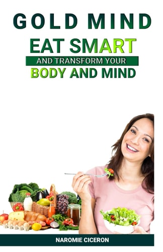 Gold Mind Eat Smart and Transform Your Body and Mind.