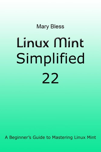 Linux Mint Simplified 22 A Beginner's Guide to Mastering Linux Mint