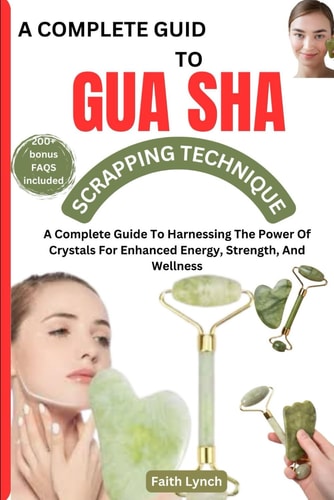 A Complete Guide to Guasha Scrapping Technique The Complete Guide To Natural Way Of Prevention And Treatment Through Traditional Chinese Medicine Everything You Need To Know About Gua Sha