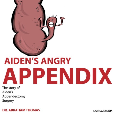 Aiden's Angry Appendix The Story of My APPENDIX SURGERY