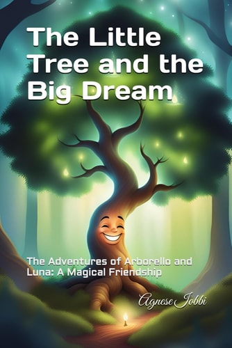 The Little Tree and the Big Dream The Adventures of Arborello and Luna: A Magical Friendship