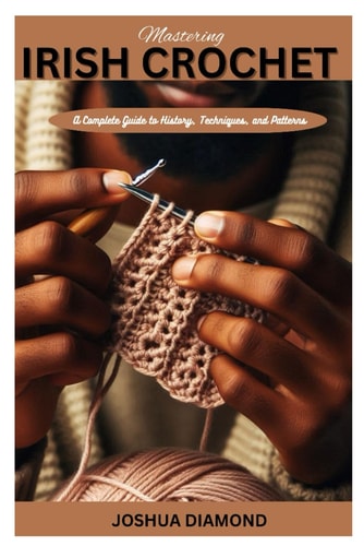 Mastering Irish Crochet A Comprehensive Guide to History, Techniques, and Patterns