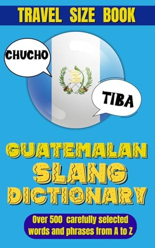 Guatemalan Slang Dictionary A Fun Dive Into the Quirky and Engaging Language of Guatemala