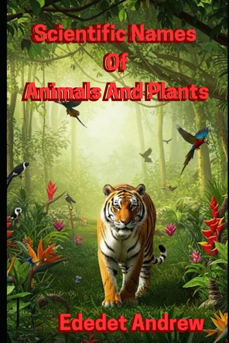 Scientific Names of Plants and Animals Binomial Nomenclature and how These Names are Written.