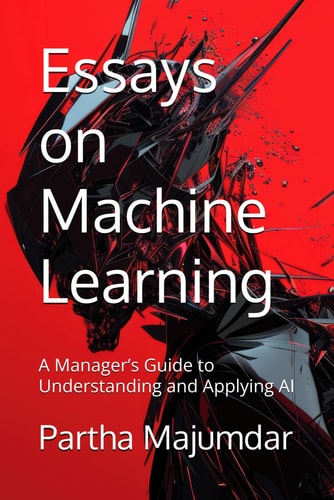 Essays on Machine Learning A Manager's Guide to Understanding and Applying AI