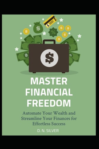 Master Financial Freedom Automate Your Wealth and Streamline Your Finances for Effortless Success