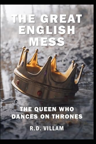 The Great English Mess The Queen Who Dances on Thrones: An Unhistorical Fiction Comedy