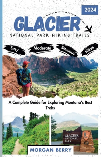 Glacier National Park Hiking Trails A Complete Guide for Exploring Montana's Best Treks