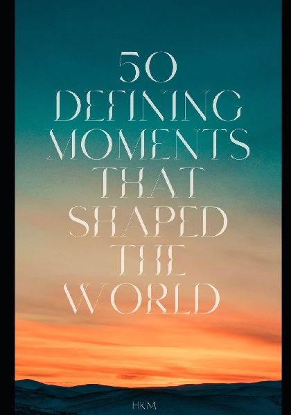 50 Defining Moments that Shaped the World