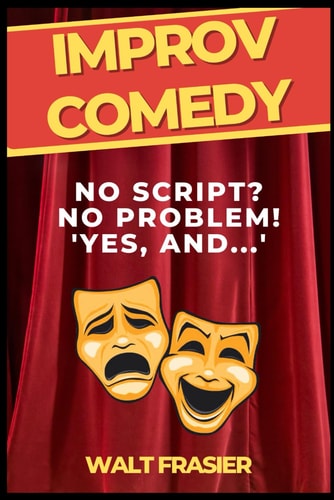 Improv Comedy No Script? No Problem! "Yes! And..."