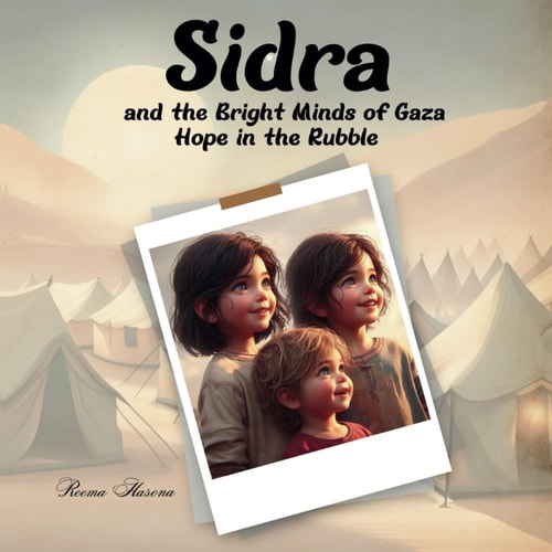Sidra and the Bright Minds of Gaza Hope in the Rubble: A Tale of Resilience, Creativity, and Hope in the Face of Adversity.
