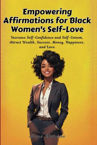 Empowering Affirmations for Black Women's Self-Love Increase Self-Confidence and Self-Esteem, Attract Wealth, Success, Money, Happiness, and Love