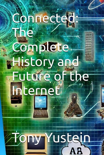 Connected The Complete History and Future of the Internet