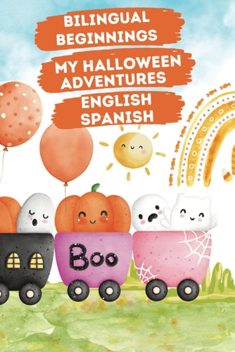 BILINGUAL BEGINNINGS - MY HALLOWEEN ADVENTURES. ENGLISH-SPANISH Spooky Cute Picture Book For... Babies and Toddlers 1-3. Colorful Watercolor