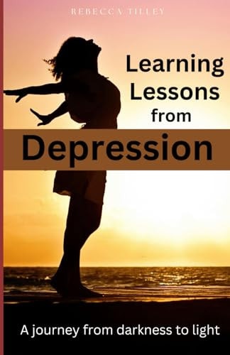 Learning Lessons from Depression A Journey from Darkness to Light