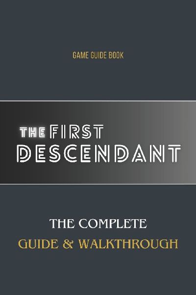 The First Descendant: The Complete Guide & Walkthrough