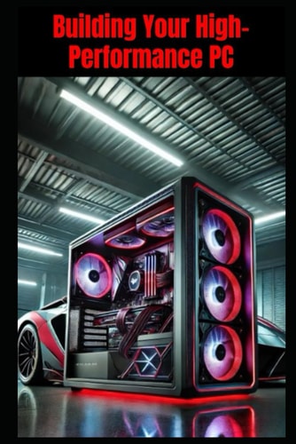 BUILDING YOUR HIGH-PERFORMANCE PC An Illustrated Guide
