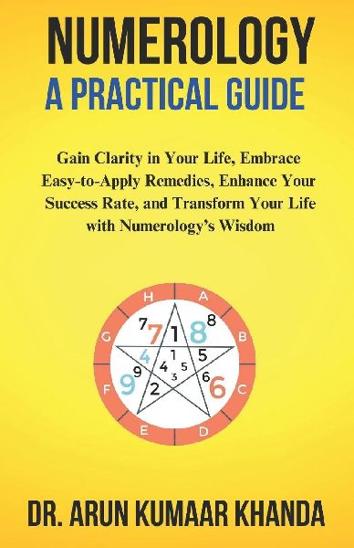 Numerology: A Practical Guide: Gain Clarity in Your Life, Embrace Easy-to-Apply Remedies, Enhance Your Success Rate, and Transform Your Life with Numerology's Wisdom.
