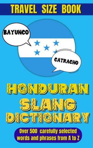 Honduran Slang Dictionary The Ultimate Companion for Understanding Honduran Spanish, A Fun and Easy Guide to Mastering Local Lingo.