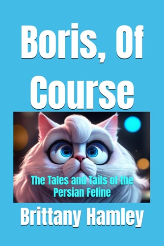 Boris, Of Course The Tales and Tails of the Persian Feline