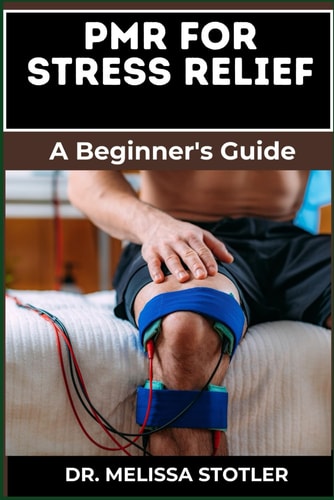 Pmr for Stress Relief Essential Manual To Master Progressive Muscle Relaxation To Alleviate Anxiety, Reduce Stress, And Enhance Mental Wellness